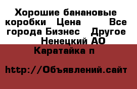 Хорошие банановые коробки › Цена ­ 22 - Все города Бизнес » Другое   . Ненецкий АО,Каратайка п.